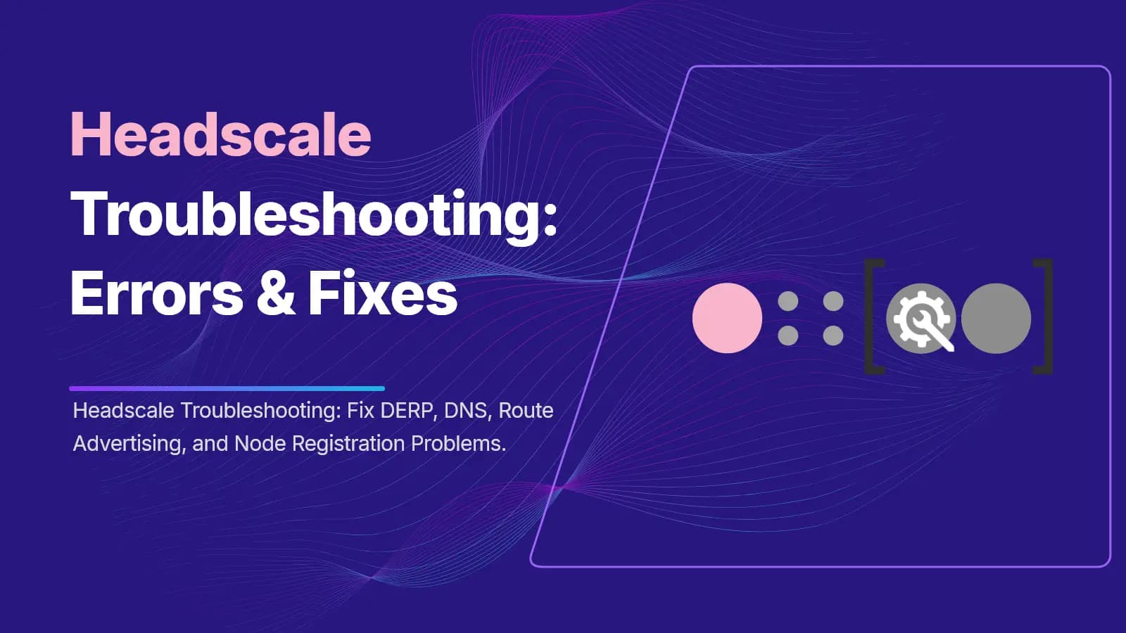 how to fix Headscale errors