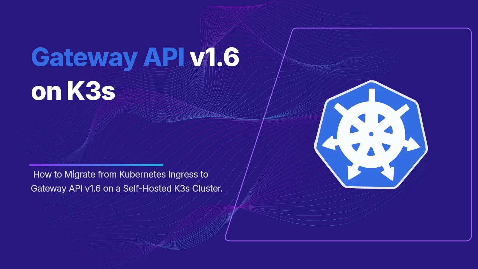 Migrate Kubernetes Ingress to Gateway API v1.6 on K3s