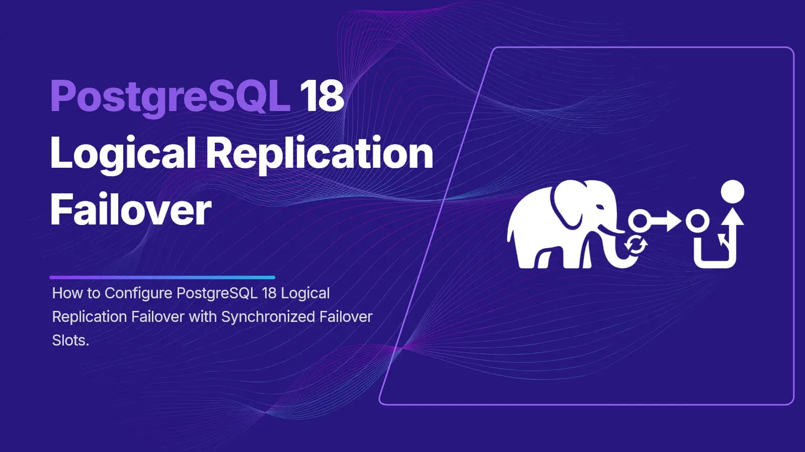 PostgreSQL 18 Logical Replication Failover