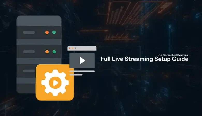 Setting Up Live Streaming Infrastructure on Dedicated Servers