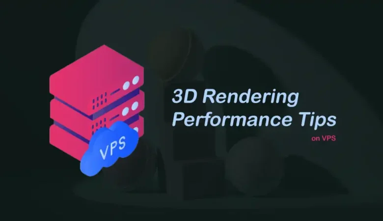 Performance Tips for Rendering 3D Graphics on VPS