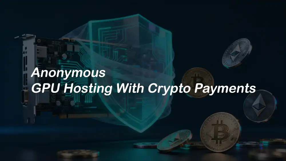 Anonymous GPU Hosting With Crypto Payments