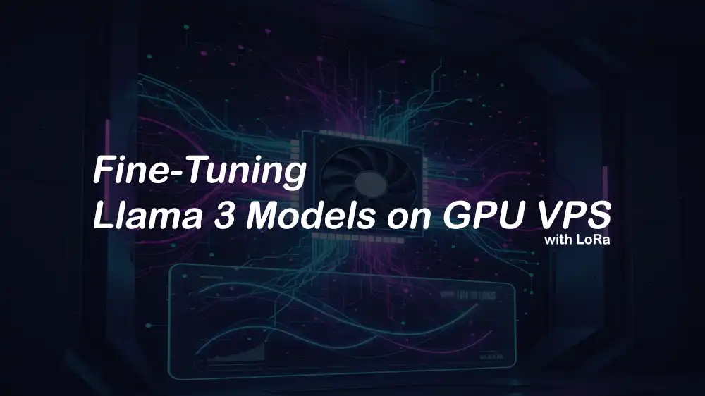 Llama 3 Fine-Tuning on GPU VPS