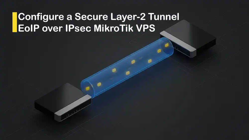 Set Up an EoIP over IPsec MikroTik VPS Tunnel