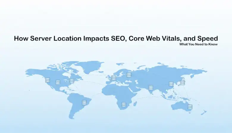 Server Location and SEO: A Complete Guide to Speed and Rankings