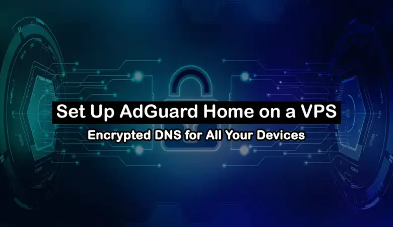 How to Install AdGuard Home on a VPS for Private DNS, DoH, and DoT