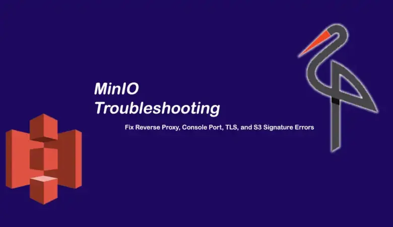 MinIO Troubleshooting Guide: Fix Reverse Proxy, Console Port, TLS, and S3 Signature Errors
