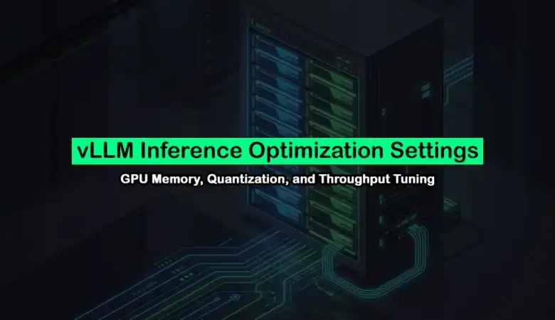 vLLM Optimization Guide: GPU Memory, Quantization, and Throughput Tuning