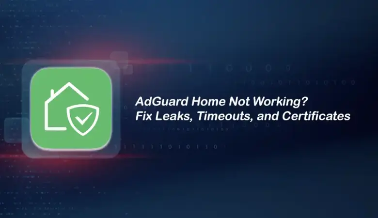 AdGuard Home Troubleshooting Guide: Fix DNS Leaks, Upstream Failures, and HTTPS Certificate Errors
