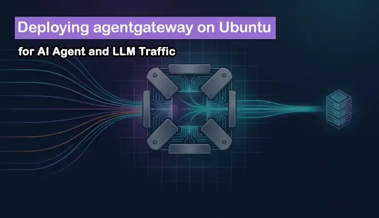 How to Install agentgateway on Ubuntu for MCP, LLM API, and Agent-to-Agent Traffic