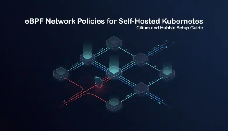 How to Deploy Cilium and Hubble for eBPF Network Policies on a Self-Hosted Kubernetes Cluster